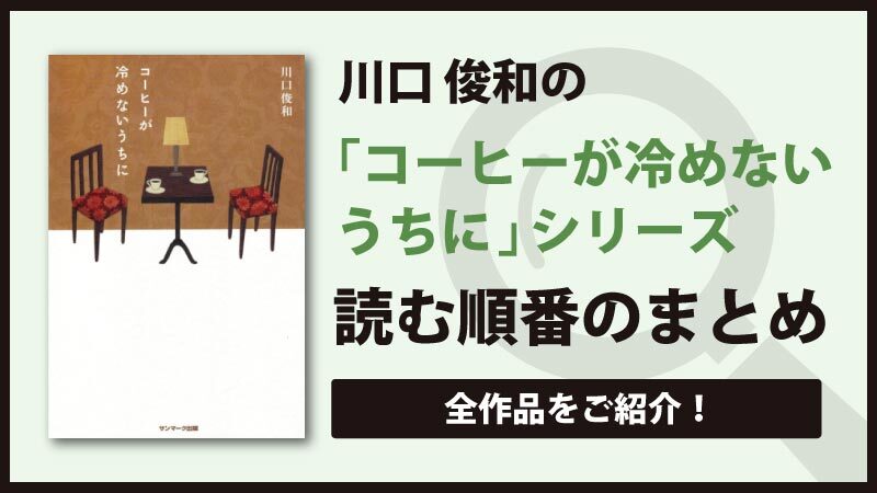 コーヒーが冷めないうちにシリーズ(川口俊和)の読む順番をご紹介！過去に戻れる喫茶店